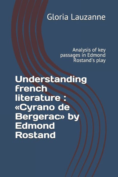 Understanding French Literature: Cyrano De Bergerac By Edmond Rostand: Analysis Of Key Passages In Edmond Rostand's Play