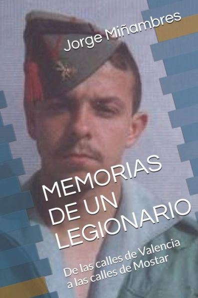 Memorias De Un Legionario: De Las Calles De Valencia A Las Calles De Mostar