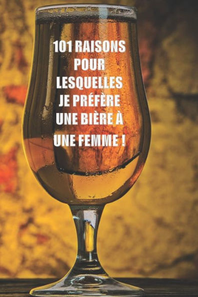 101 raisons pour lesquelles je pr?f?re une bi?re ? une femme: Pour macho seulement (French Edition) - 9781719916004