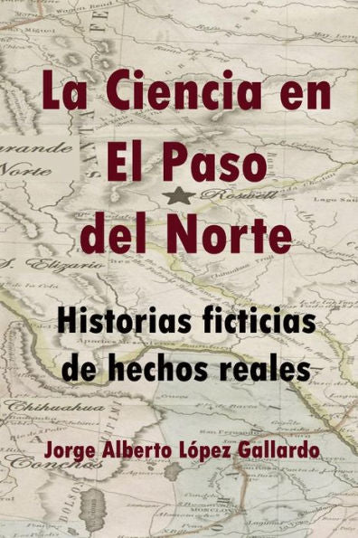 La ciencia en El Paso del Norte: Historias ficticias de hechos reales (Spanish Edition)