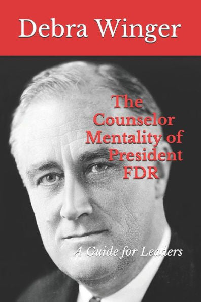 The Counselor Mentality Of President Fdr: A Guide For Leaders