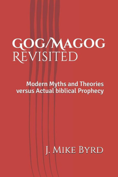 Gog/Magog Revisited: Modern Myths and Theories versus Actual biblical Prophecy (End-times Prophecy Revisited)