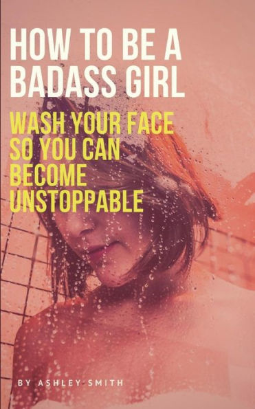 How to be a Badass Girl: Wash your face so you can become unstoppable