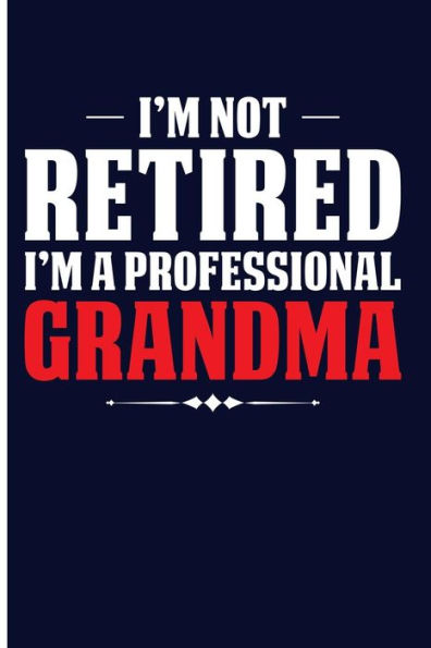 I'm Not Retired I'm A Professional Grandma