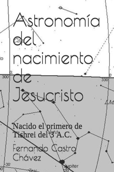 Astronom?a del nacimiento de Jesucristo: Nacido el primero de Tishrei del 3 A.C. (Spanish Edition)