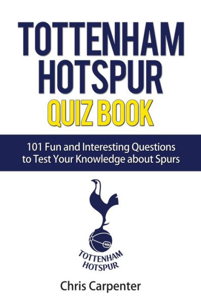 Tottenham Hotspur Quiz Book: 101 Questions About Spurs