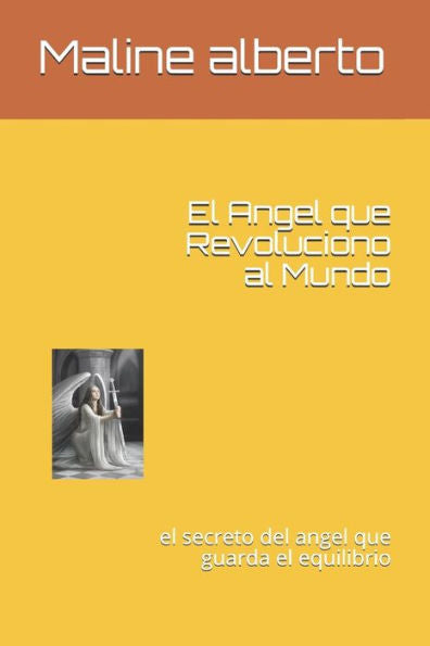 El Angel que Revoluciono al Mundo: el secreto del angel que guarda el equilibrio (Spanish Edition)