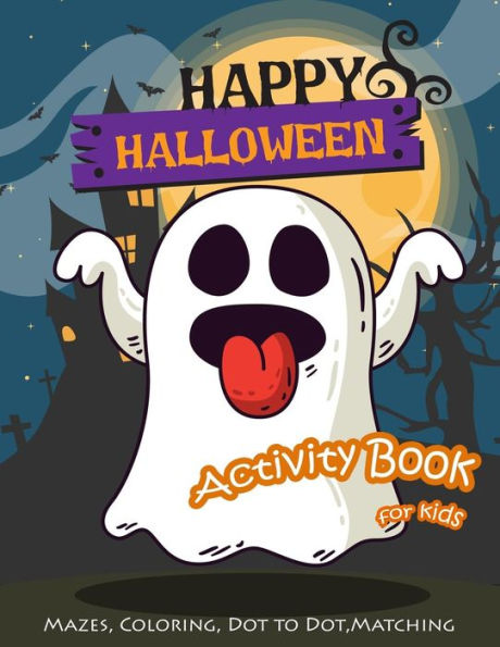 Happy Halloween Activity Book for KIds: Maze, Coloring, Dot to Dot, Matching Game