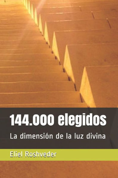 144.000 elegidos: La dimensi?n de la luz divina (Spanish Edition)