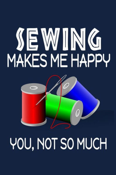 Sewing Makes Me Happy, You, Not So Much
