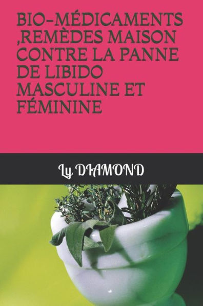 BIO-MÉDICAMENTS ,REMÈDES MAISON CONTRE LA PANNE DE LIBIDO MASCULINE ET FÉMININE (French Edition)