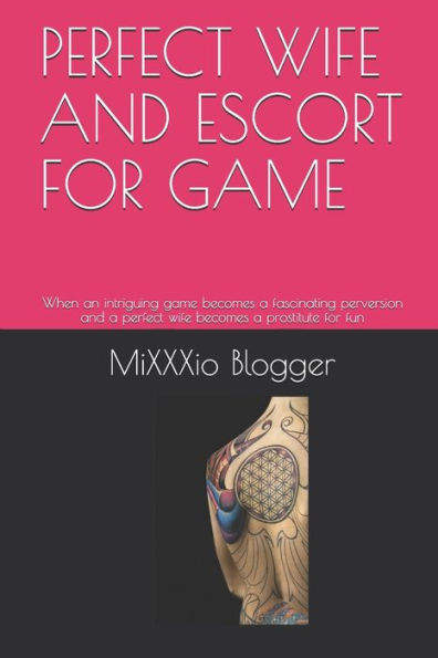 Perfect Wife And Escort For Game : When An Intriguing Game Becomes A Fascinating Perversion And A Perfect Wife Becomes A Prostitute For Fun