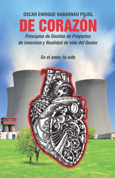 De Corazón: Principios de Gestión de Proyectos de Inversión y Realidad de vida del Gestor. En el amor, la vida. (Spanish Edition)