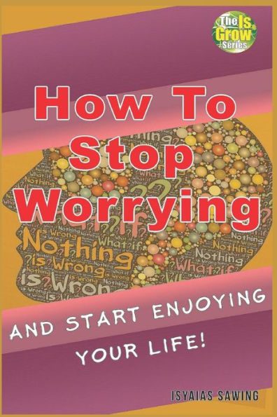 How to Stop Worrying and Start Enjoying Your Life (The IsGrow Series)