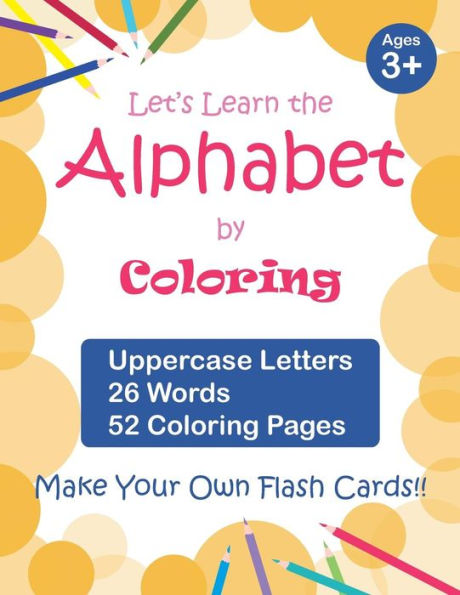 Let's Learn The Alphabet By Coloring - Uppercase Letters, 26 Words, 52 Coloring Pages : Fun Ways To Learn The Alphabet, Ages 3-7, Toddlers