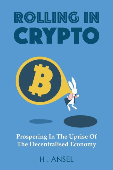 Rolling In Crypto : Prospering In The Uprise Of The Decentralised Economy