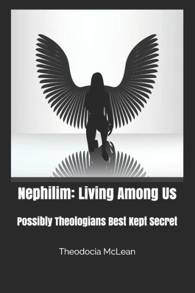 Nephilim: Living Among Us By Theodocia Mclean: Possibly Theologians Best Kept Secret