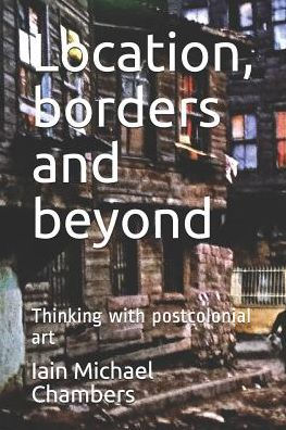 Location, Borders And Beyond : Thinking With Postcolonial Art