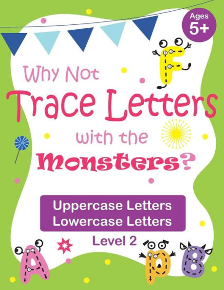 Why Not Trace Letters With The Monsters? (Level 2) - Uppercase Letters, Lowercase Letters : Black And White Version, Lots Of Practice, Cute Images, Ages 5-7