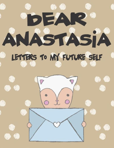 Dear Anastasia, letters to my future self: A Girl's Thoughts (Preserve the Memory)