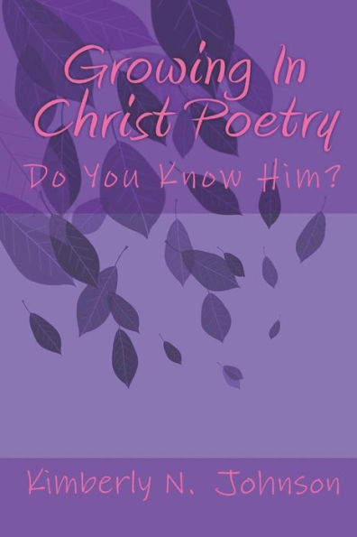 Growing In Christ Poetry: Do You Know Him? - 9781720207788