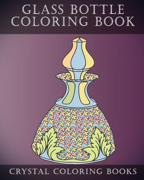 Glass Bottle Coloring Book: 30 Pages Of Beautiful Stress Relief Bottle Design Coloring Pages For Adults. (Pattern)