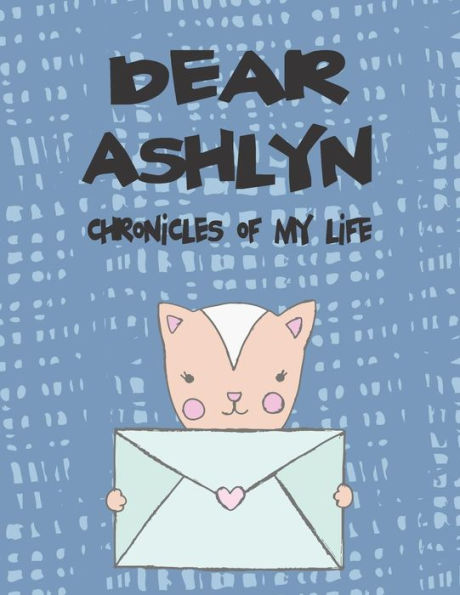 Dear Ashlyn, chronicles of my life: A Girl's Thoughts (Preserve the Memory)