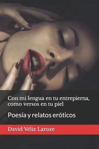 Con mi lengua en tu entrepierna, como versos en tu piel: Poesía y relatos eróticos (Spanish Edition)