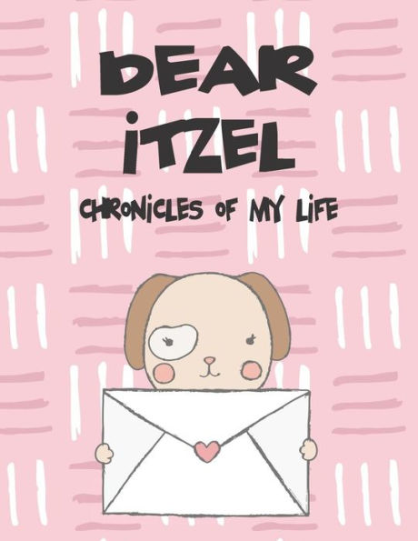 Dear Itzel, chronicles of my life: A Girl's Thoughts (Preserve the Memory)