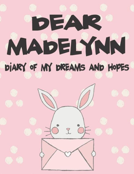 Dear Madelynn, diary of my dreams and hopes: A Girl's Thoughts (Preserve the Memory)