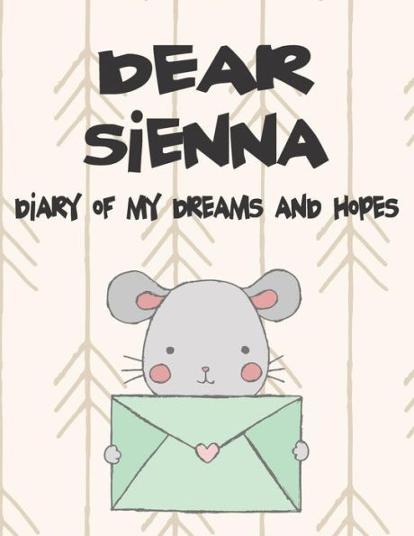 Dear Sienna, diary of my dreams and hopes: A Girl's Thoughts (Preserve the Memory)
