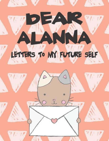 Dear Alanna, letters to my future self: A Girl's Thoughts (Preserve the Memory)