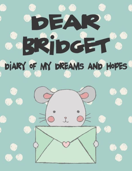 Dear Bridget, diary of my dreams and hopes: A Girl's Thoughts (Preserve the Memory)