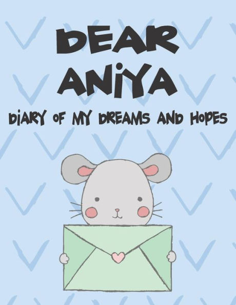 Dear Aniya, diary of my dreams and hopes: A Girl's Thoughts (Preserve the Memory)