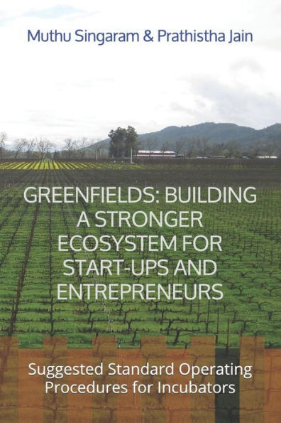 GREENFIELDS: BUILDING A STRONGER ECOSYSTEM FOR START-UPS AND ENTREPRENEURS: Suggested Standard Operating Procedures for Incubators
