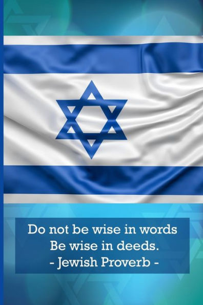 Do not be wise in words. Be wise in deeds. Jewish Proverbs