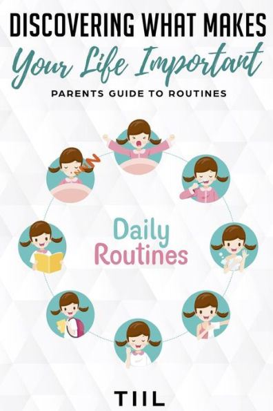 Discovering What Makes Your Life Important: Increase Happiness: Parents Guide to Routines (Give your Child a More Meaningful Life)