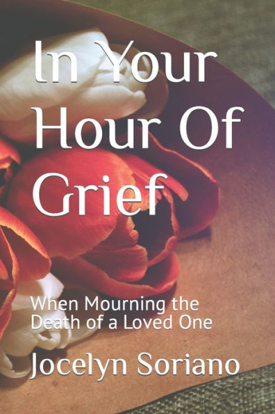In Your Hour Of Grief: When Mourning the Death of a Loved One (Love, Grief and Letting Go)