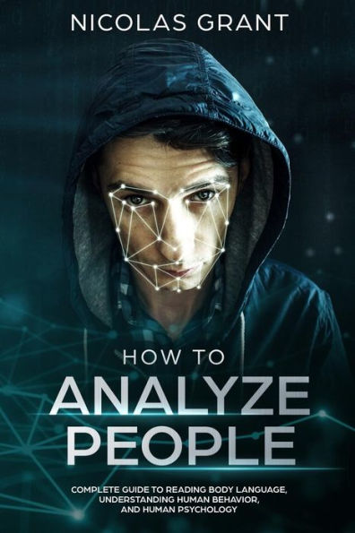 How to Analyze People: Complete Guide to Reading Body Language, Understanding Human Behavior and Human Psychology