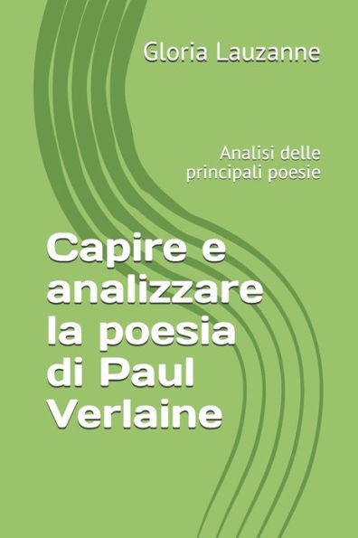 Capire e analizzare la poesia di Paul Verlaine: Analisi delle principali poesie (Italian Edition)
