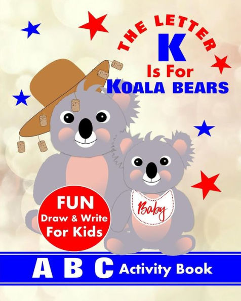 The Letter K Is For Koala Bears: A B C Activity Book