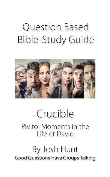 Discussion-based Bible Study Guide -- Crucible: Pivitol Moments in the Life of David (Good Questions Have Groups Have Talking)