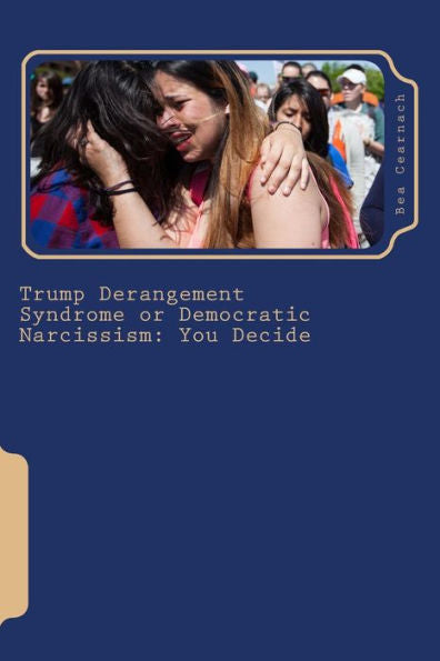 Trump Derangement Syndrome Or Democratic Narcissism : You Decide
