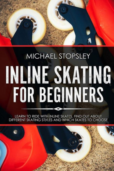 Inline Skating For Beginners: Learn to Ride with Inline Skates, Find Out About Different Skating Styles and Which Skates to Choose
