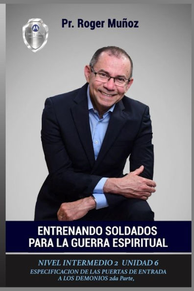 Entrenando Soldados Para La Guerra Espiritual - Nivel Intermedio 2 Unidad 6: Espedcificacion De Las Puertas De Entradas De Los Demonios 2da Parte (Spanish Edition)