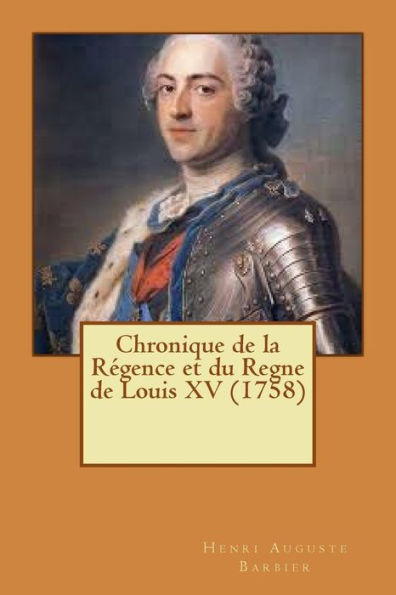 Chronique de la Régence et du Regne de Louis XV (1758) (French Edition)