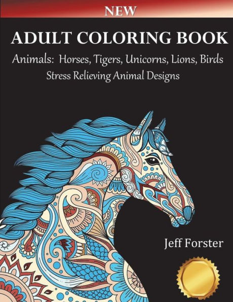 Adult Coloring Books Animals Horses: Stress Relieving Animal Designs (Horses, Tigers, Lion, Unicorns, Cats, Dogs, Birds and Butterflies) Use with Colored Pencils
