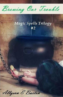 Brewing Our Trouble (Magic Spells Trilogy)