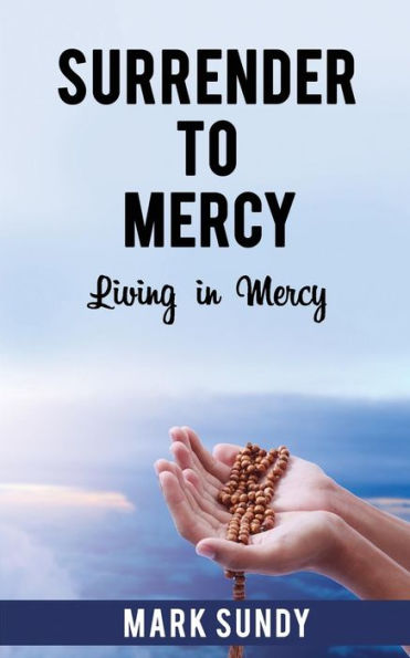 Surrender To Mercy : Living In Mercy