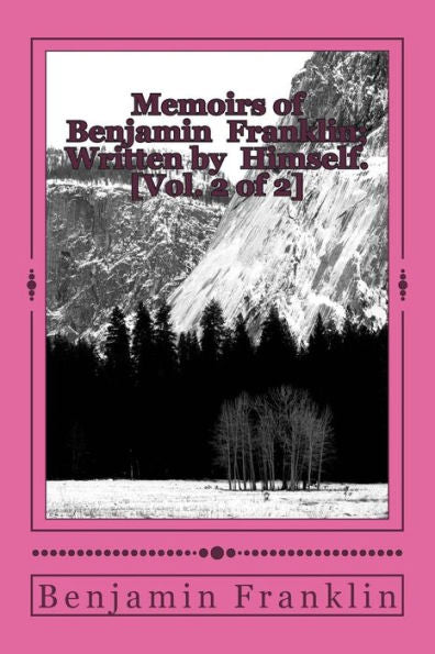 Memoirs Of Benjamin Franklin; Written By Himself. [Vol. 2 Of 2]